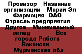 Провизор › Название организации ­ Марий Эл-Фармация, ОАО › Отрасль предприятия ­ Другое › Минимальный оклад ­ 25 000 - Все города Работа » Вакансии   . Мурманская обл.,Апатиты г.